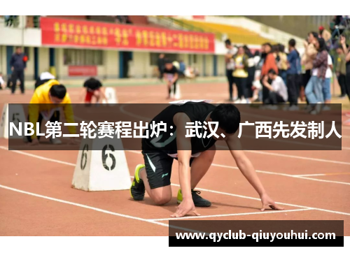 NBL第二轮赛程出炉：武汉、广西先发制人