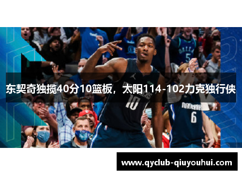 东契奇独揽40分10篮板，太阳114-102力克独行侠