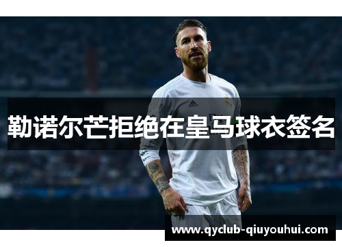 勒诺尔芒拒绝在皇马球衣签名