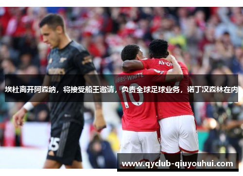 埃杜离开阿森纳，将接受船王邀请，负责全球足球业务，诺丁汉森林在内