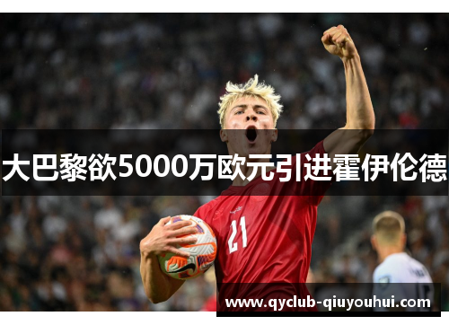 大巴黎欲5000万欧元引进霍伊伦德