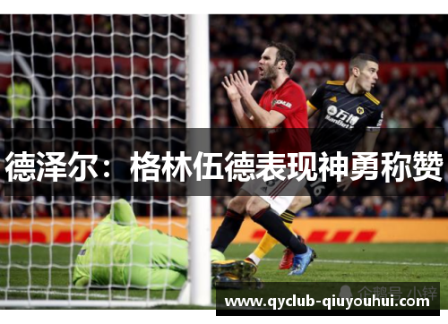 德泽尔：格林伍德表现神勇称赞