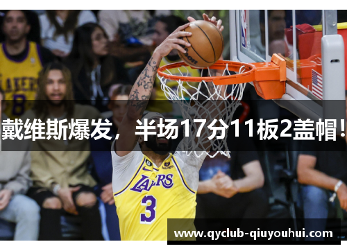 戴维斯爆发，半场17分11板2盖帽！